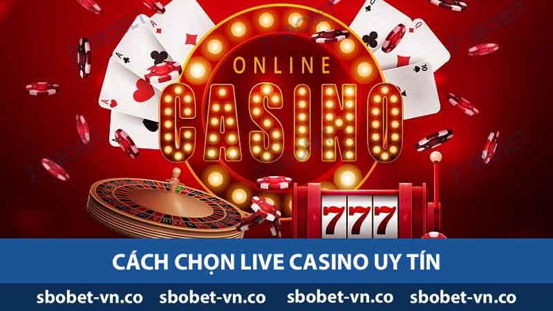 Khám Phá Live Casino Uy Tín - Cách Chọn và Kinh Nghiệm 2 Cách chọn Live Casino uy tín