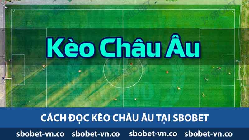 Tìm Hiểu Kèo Châu Âu - Định Nghĩa, Cách Đọc Và Soi Kèo 2 Cách đọc kèo Châu Âu tại Sbobet