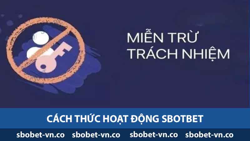 Miễn Trừ Trách Nhiệm SBOBET - Hiểu Rõ Những Quan Trọng 1 Cách thức hoạt động của miễn trừ trách nhiệm Sbobet