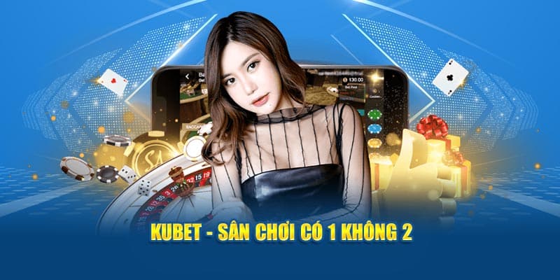 Kubet - Trải Nghiệm Cá Cược Chuyên Nghiệp Số 1 1 kubet san choi co 1 khong 2