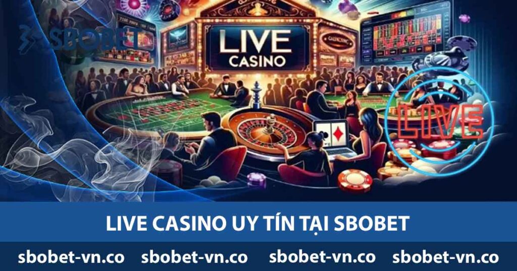 Khám Phá Live Casino Uy Tín - Cách Chọn và Kinh Nghiệm 1 Live Casino uy tín tại Sbobet